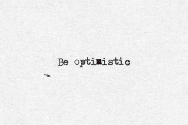 Be optimistic 