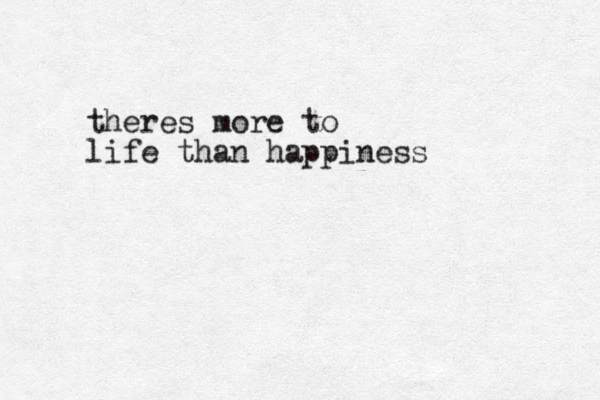theres more to life than happiness