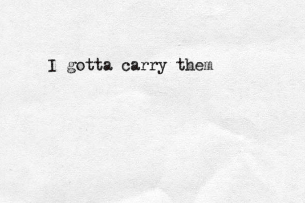 I gotta carry them