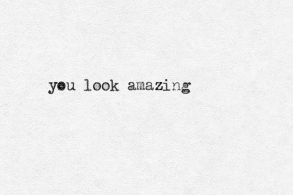 you look amazing