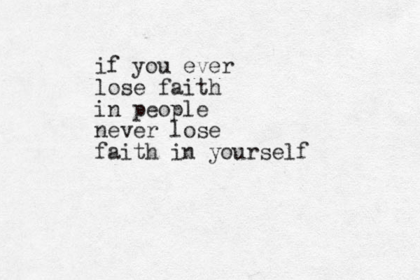 if you ever lose faith in people never lose faith in yourself 