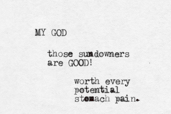 MY GOD those sundowners are GOOD! worth every potential stomach pain. 