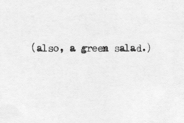 (also, a green salad.) 