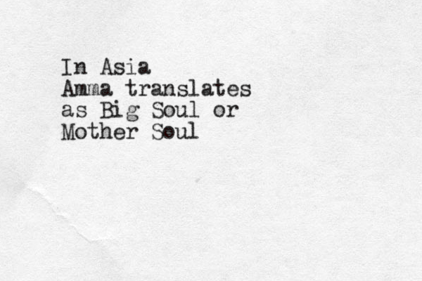 In Asia Amma translates as Big Soul or Mother Soul