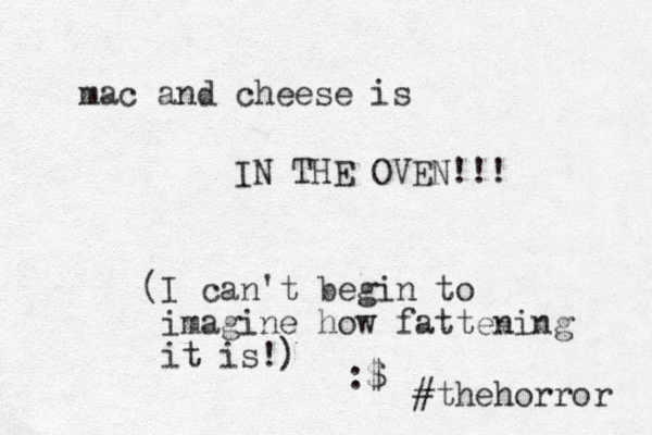mac and cheese is IN THE OVEN!!! (I can't begin to imagine how fattening it is!) :$ #thehorror 