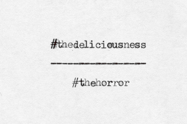 #thedeliciousness ----------------- #thehorror 