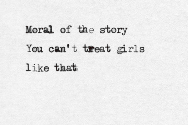 Moral of the story You can't treat girls like that