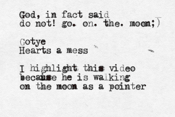 God, in fact said do not! go. on. the. moon;) Gotye Hearts a mess I highlight this video becai use he is walking on the moon as a pointer
