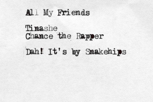 All My Friends Tinashe Chance the Rapper Dah! It's by Snakehips