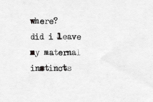 where ? did i leave my maternal instincts