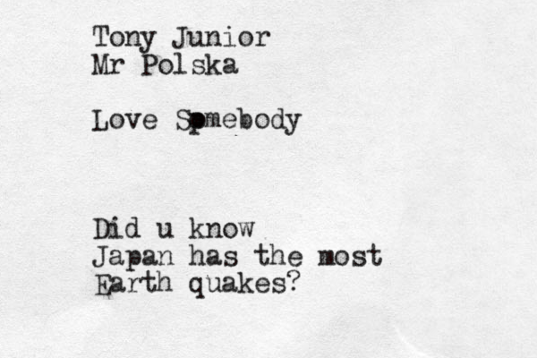 Tony Junior Mr Polska Love Sp omebody Did u know Japan has the most Earth quakes?