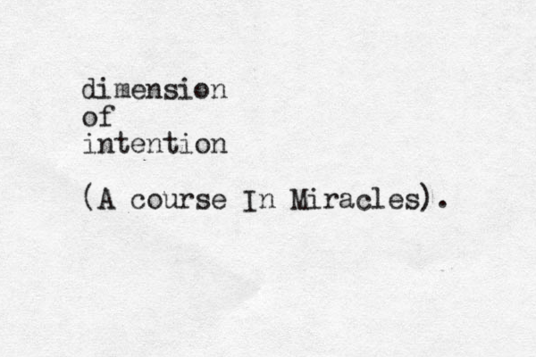 dimension of intention (A course In Miracles).