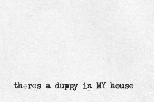 theres a duppy in MY house 