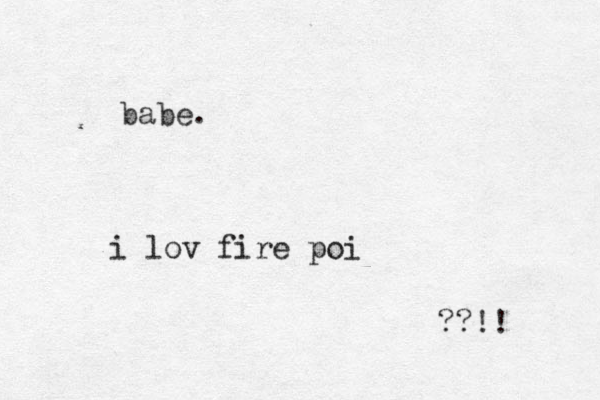 babe. i lov fire poi ??!! 