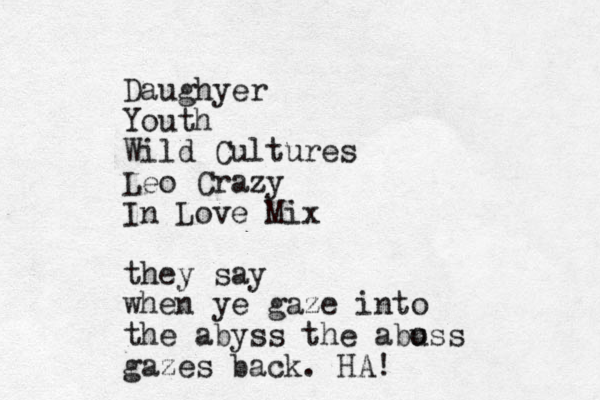 Daughyer Youth Wild Cultures Leo Crazy In Love Mix they say when ye gaze into the abyss the abuss o gazes back. HA!