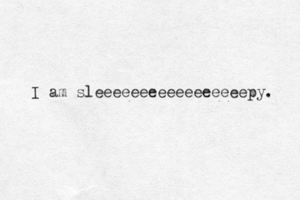 I am sleeeeeeeeeeeeeeeeepy. 