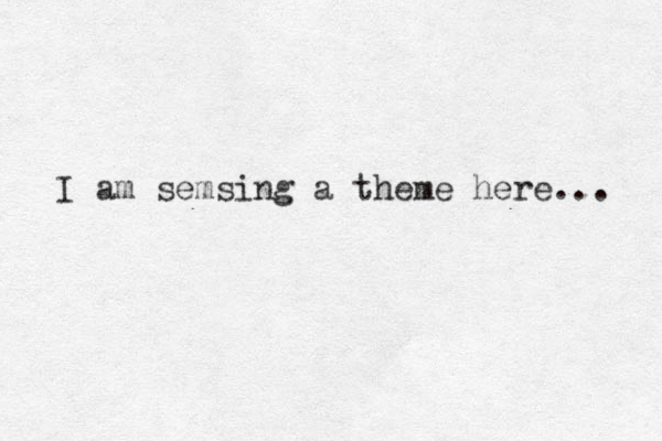 I am semsing a theme here... 