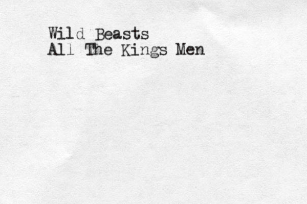Wild Beasts All The Kings Men