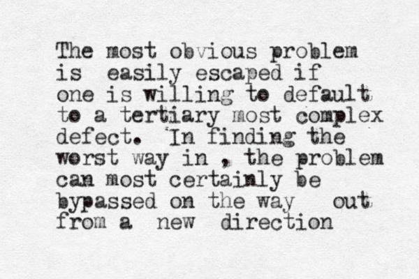 The most obvious problem is easl ily escaped if one is willing to default to a tertiary most complex defect. In finding the worst way in , the problem can most certainly be bypassed on the way out from a new direction