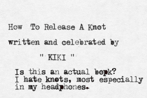How To Release A Knot written and celebrated by " KIKI " Is this an actual bopk? I hate knots, most especially in my headphones.