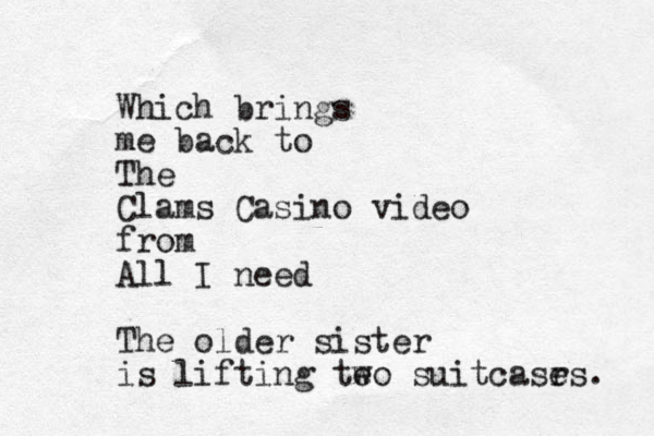 Which brings me back to The Clams Casino video from All I need The older sister is lifting te wo suitcasr es. 