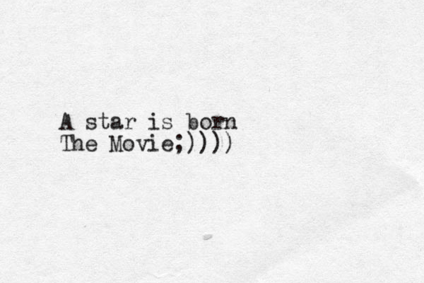 A star is born The Movie;))))