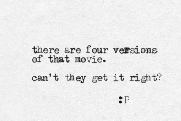 there are four versions of that movie. can't they get it right? :P