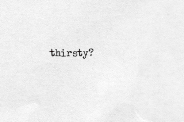 thirsty?