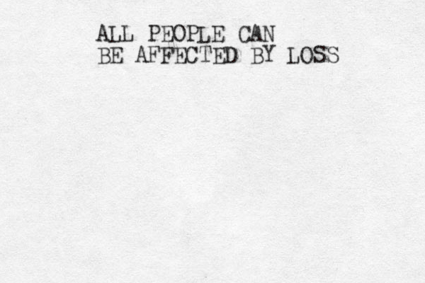 ALL PEOPLE CAN BE AFFECTED BY LOSS 