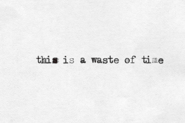 this is a waste of time 