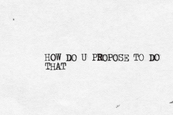 HOW DO U PROPOSE TO DO THAT