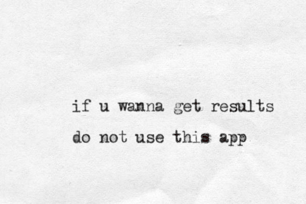 if u wanna get results do not use this app