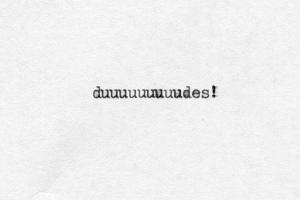 duuuuuuuuudes! 