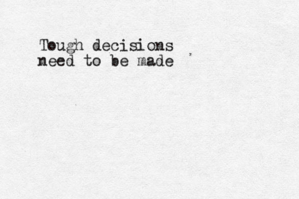 Tough decisions need to be made