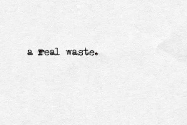a real waste.