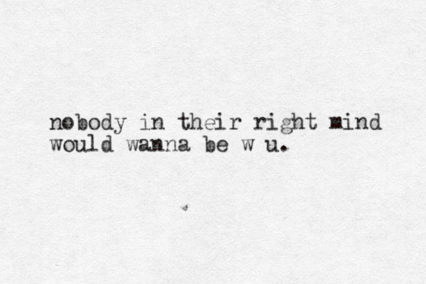 nobody in their right mind would wanna be w u.