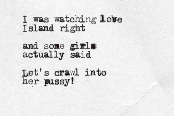 I was watching lob ve Island right and some girls actually said Let's crawl into her pussy!