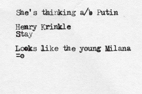 She's thinking a/b Putin Henry Krinkle Stay Looks like the young Milana =o