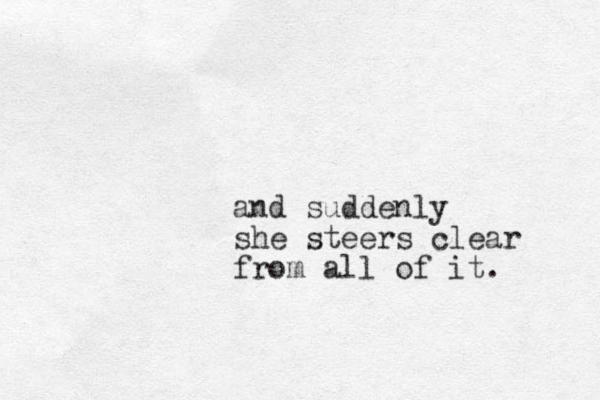 and suddenly she st eers clear from all of it.