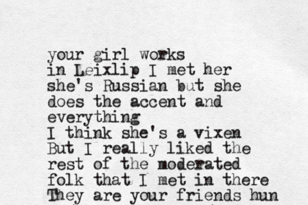 your girl works in Leixlip I met her she's Russian but she does the accent and everything I think she's a vixen But I really liked the rest of the moderated folk that I met in there They are your friends hun 