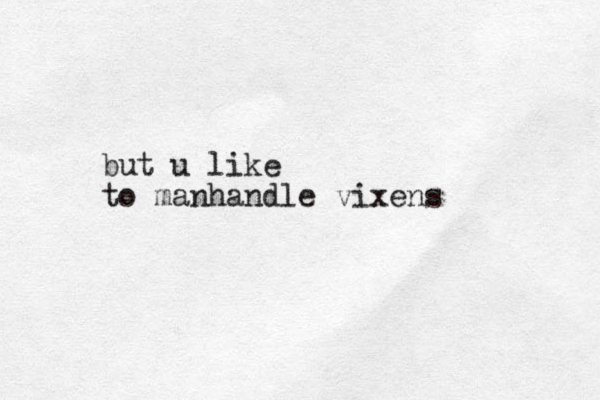 but u like to manhandle vixens