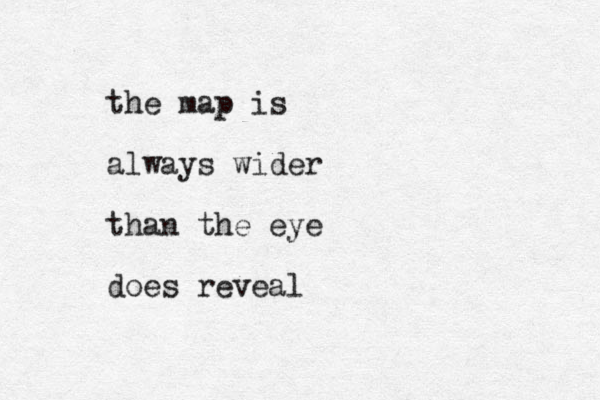the map is always wider than the eye does reveal
