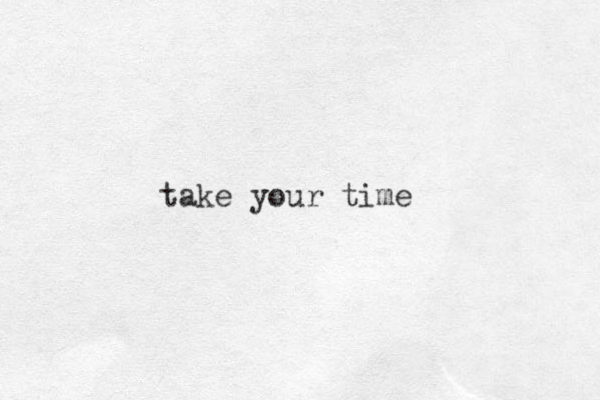 take your time 