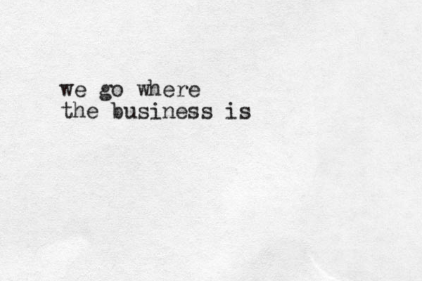 we go where the business is