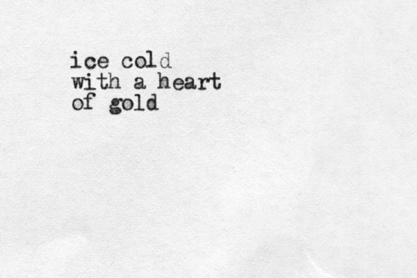 ice cold with a heart of gold
