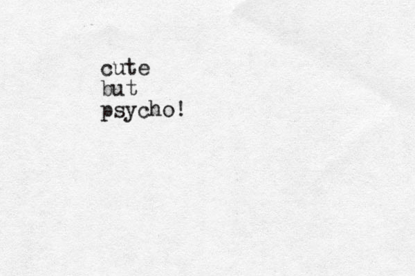 cute but psycho!