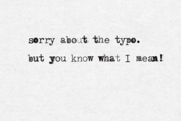 sorry about the typo. but you know what I mean! 