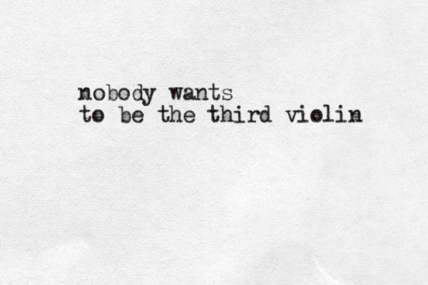 nobody wants to be the third violin