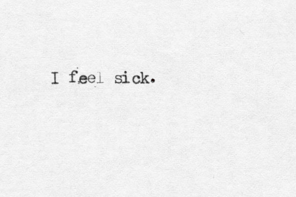 I feel sick.