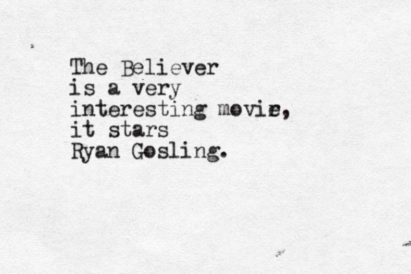 The Believer is a very interesting movir e, it stars Ryan Gosling.